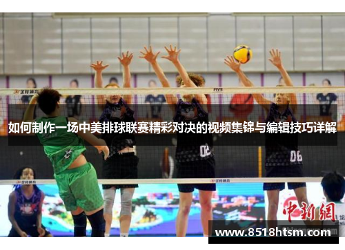 如何制作一场中美排球联赛精彩对决的视频集锦与编辑技巧详解