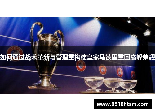 如何通过战术革新与管理重构使皇家马德里重回巅峰荣耀
