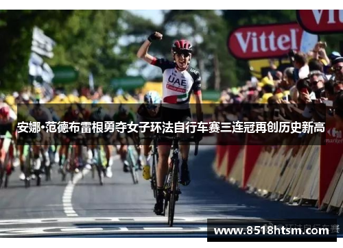 安娜·范德布雷根勇夺女子环法自行车赛三连冠再创历史新高