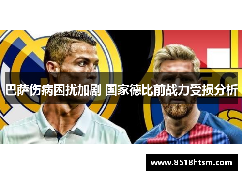 巴萨伤病困扰加剧 国家德比前战力受损分析